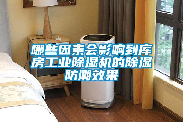 哪些因素會(huì )影響到庫房工業(yè)除濕機的除濕防潮效果