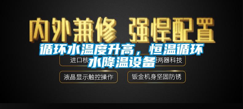循環(huán)水溫度升高，恒溫循環(huán)水降溫設備