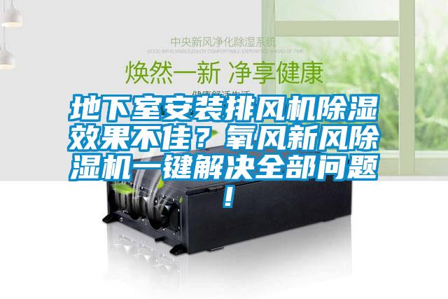 地下室安裝排風(fēng)機除濕效果不佳？氧風(fēng)新風(fēng)除濕機一鍵解決全部問(wèn)題！