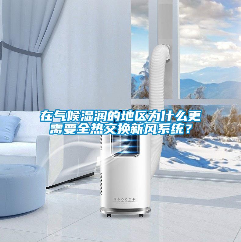 在氣候濕潤的地區為什么更需要全熱交換新風(fēng)系統？