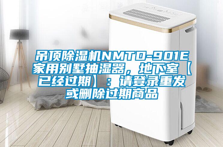 吊頂除濕機NMTD-901E家用別墅抽濕器，地下室【已經(jīng)過(guò)期】：請登錄重發(fā)或刪除過(guò)期商品