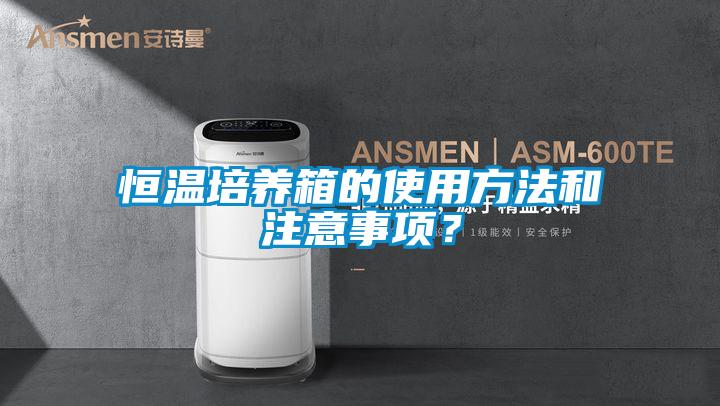 恒溫培養箱的使用方法和注意事項？