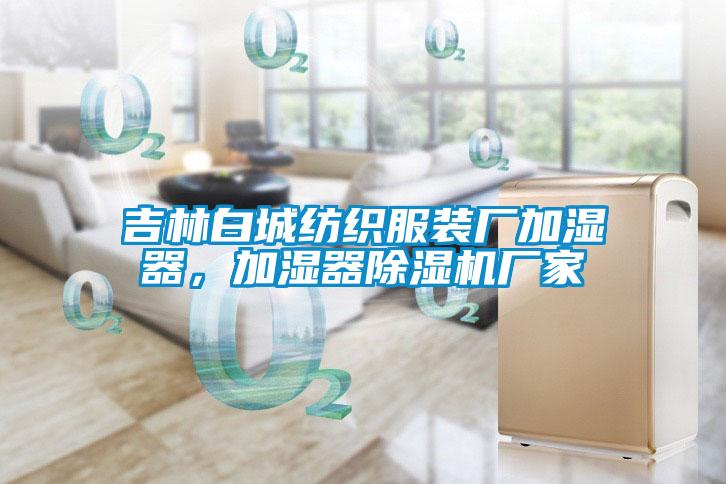 吉林白城紡織服裝廠(chǎng)加濕器，加濕器除濕機廠(chǎng)家