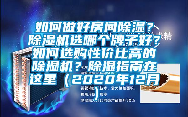 如何做好房間除濕？除濕機選哪個(gè)牌子好？如何選購性?xún)r(jià)比高的除濕機？除濕指南在這里（2020年12月）