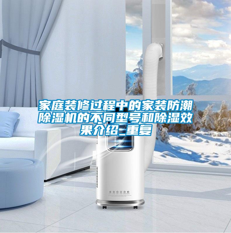 家庭裝修過(guò)程中的家裝防潮除濕機的不同型號和除濕效果介紹_重復