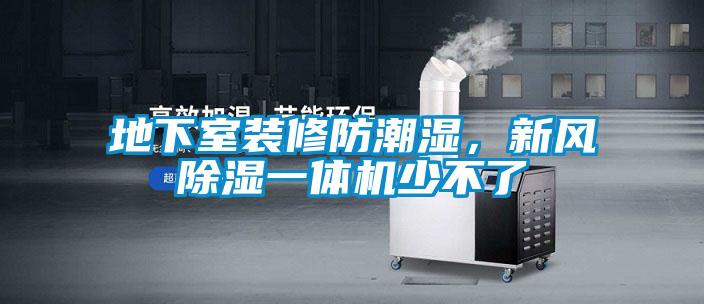 地下室裝修防潮濕，新風(fēng)除濕一體機少不了