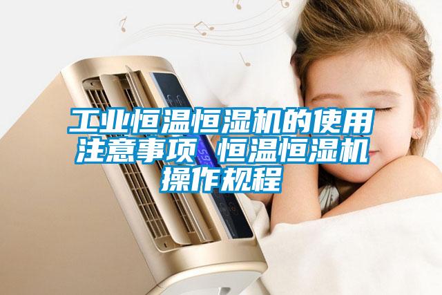 工業(yè)恒溫恒濕機的使用注意事項 恒溫恒濕機操作規程