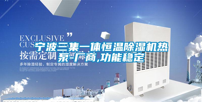 寧波三集一體恒溫除濕機熱泵-廠(chǎng)商,功能穩定