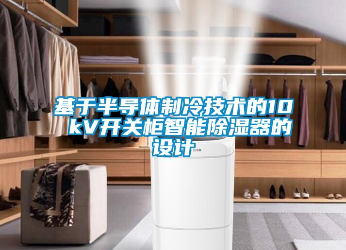 基于半導體制冷技術(shù)的10 kV開(kāi)關(guān)柜智能除濕器的設計
