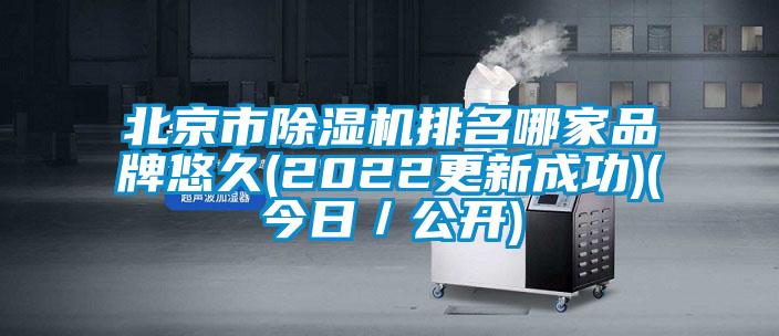 北京市除濕機排名哪家品牌悠久(2022更新成功)(今日／公開(kāi))