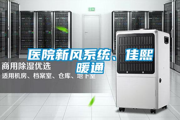 醫院新風(fēng)系統、佳熙暖通