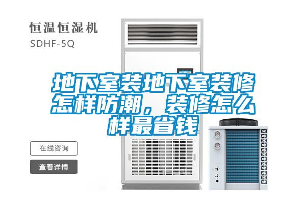 地下室裝地下室裝修怎樣防潮，裝修怎么樣最省錢(qián)