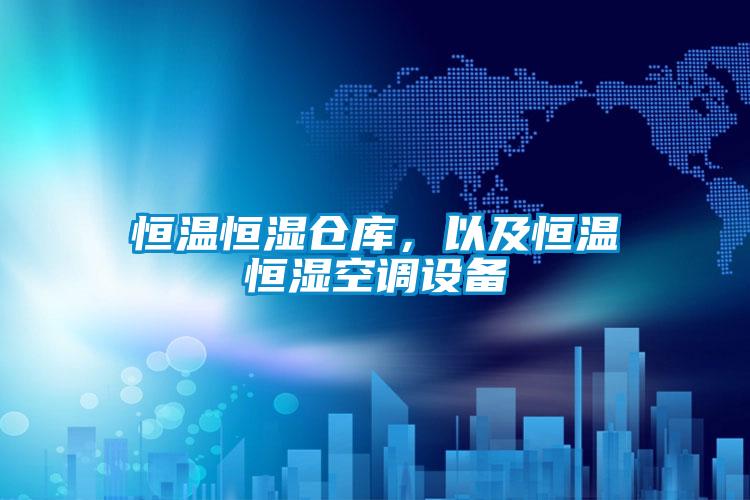 恒溫恒濕倉庫，以及恒溫恒濕空調設備