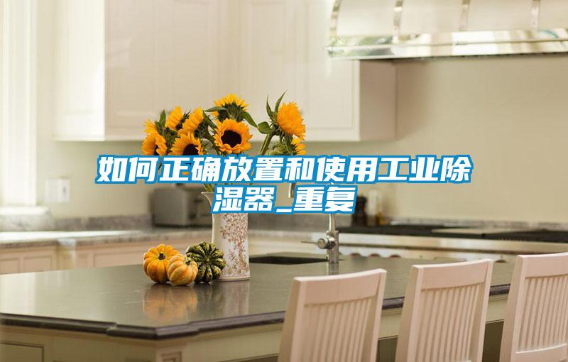 如何正確放置和使用工業(yè)除濕器_重復