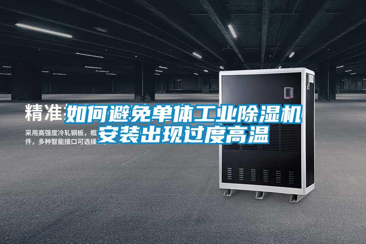 如何避免單體工業(yè)除濕機安裝出現過(guò)度高溫
