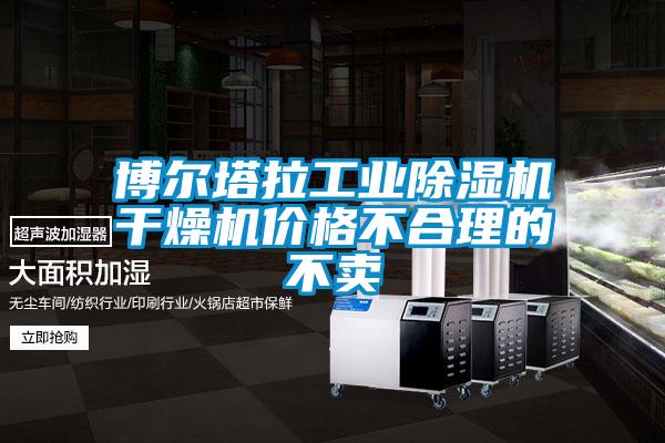 博爾塔拉工業(yè)除濕機干燥機價(jià)格不合理的不賣(mài)