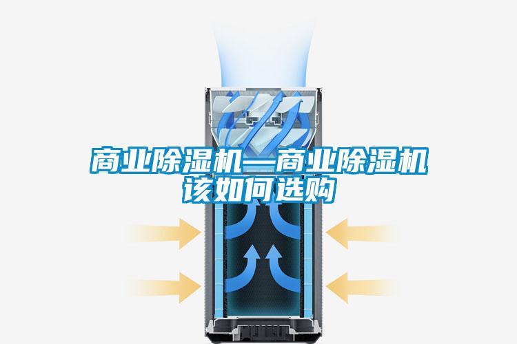 商業(yè)除濕機—商業(yè)除濕機該如何選購