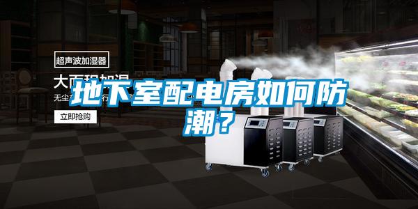 地下室配電房如何防潮？