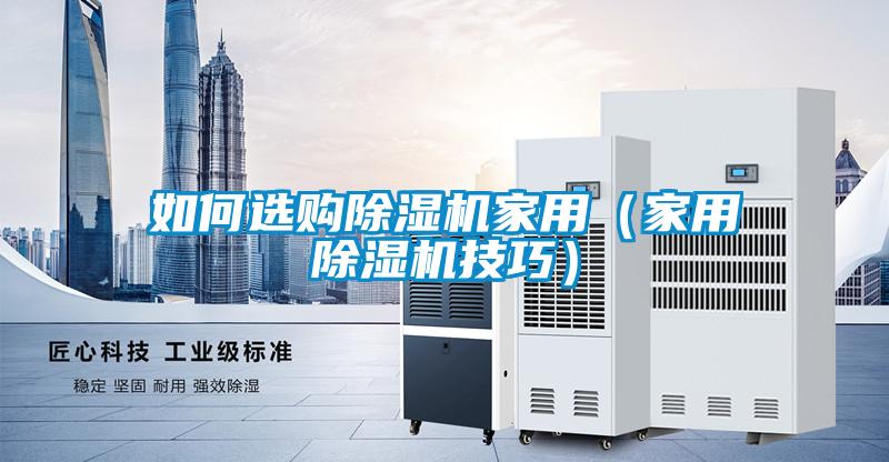 如何選購除濕機家用（家用除濕機技巧）
