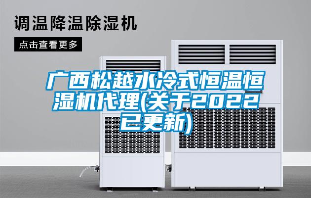 廣西松越水冷式恒溫恒濕機代理(關(guān)于2022已更新)