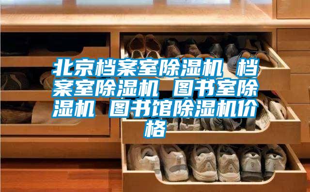 北京檔案室除濕機 檔案室除濕機 圖書(shū)室除濕機 圖書(shū)館除濕機價(jià)格