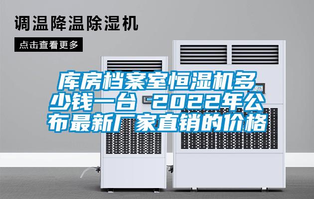 庫房檔案室恒濕機多少錢(qián)一臺 2022年公布最新廠(chǎng)家直銷(xiāo)的價(jià)格