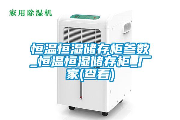 恒溫恒濕儲存柜參數_恒溫恒濕儲存柜_廠(chǎng)家(查看)