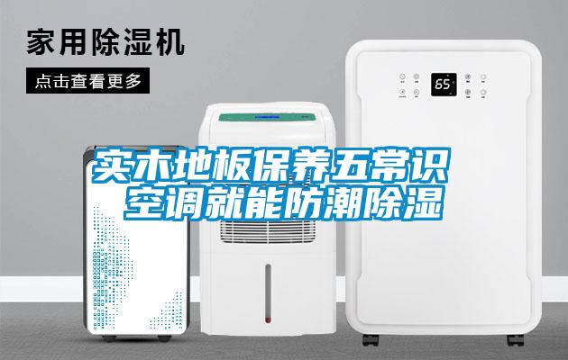 實(shí)木地板保養五常識 空調就能防潮除濕