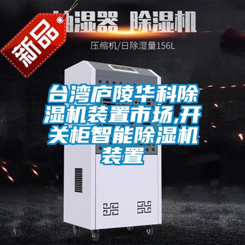 臺灣廬陵華科除濕機裝置市場(chǎng),開(kāi)關(guān)柜智能除濕機裝置