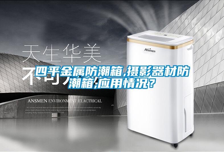 四平金屬防潮箱,攝影器材防潮箱,應用情況？