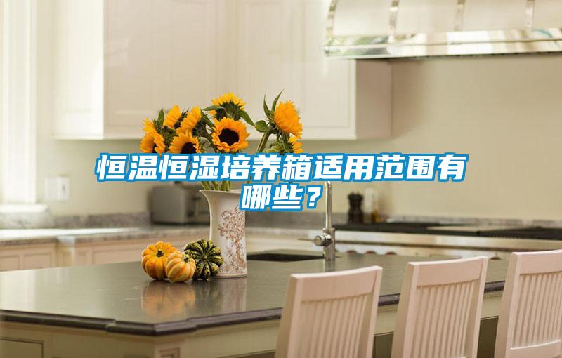 恒溫恒濕培養箱適用范圍有哪些？