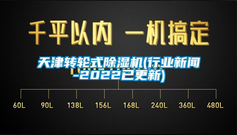 天津轉輪式除濕機(行業(yè)新聞-2022已更新)