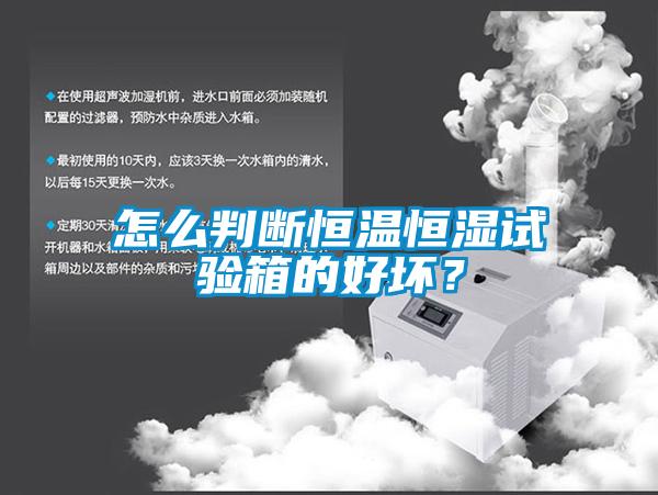 怎么判斷恒溫恒濕試驗箱的好壞？