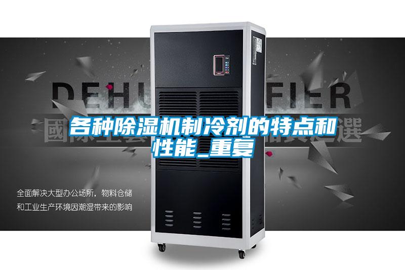 各種除濕機制冷劑的特點(diǎn)和性能_重復