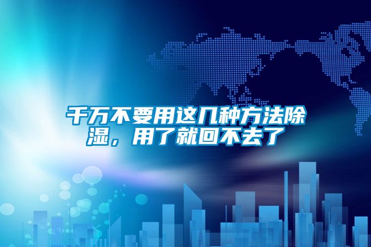 千萬(wàn)不要用這幾種方法除濕，用了就回不去了