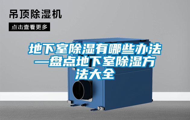 地下室除濕有哪些辦法—盤(pán)點(diǎn)地下室除濕方法大全