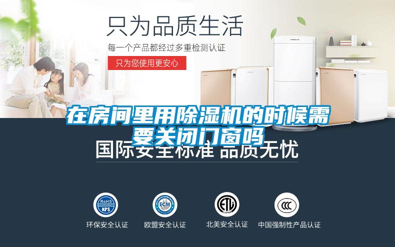 在房間里用除濕機的時(shí)候需要關(guān)閉門(mén)窗嗎