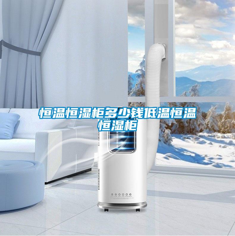恒溫恒濕柜多少錢(qián)低溫恒溫恒濕柜
