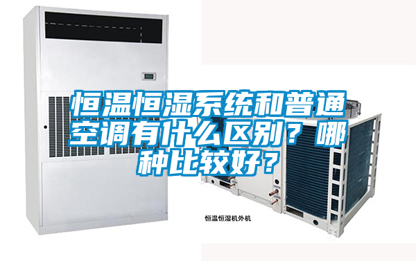 恒溫恒濕系統和普通空調有什么區別？哪種比較好？