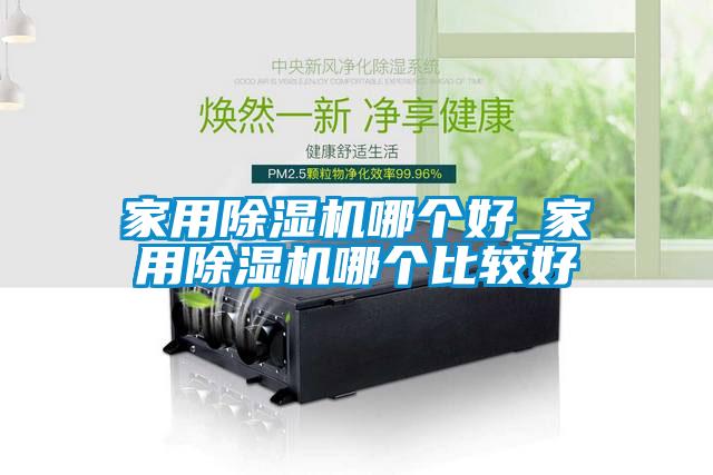 家用除濕機哪個(gè)好_家用除濕機哪個(gè)比較好
