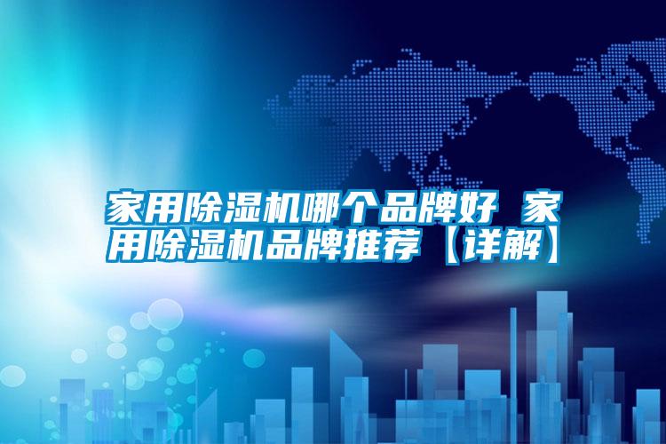 家用除濕機哪個(gè)品牌好 家用除濕機品牌推薦【詳解】