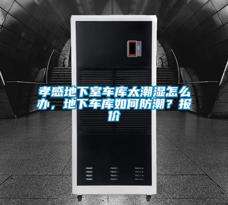 孝感地下室車(chē)庫太潮濕怎么辦，地下車(chē)庫如何防潮？報價(jià)