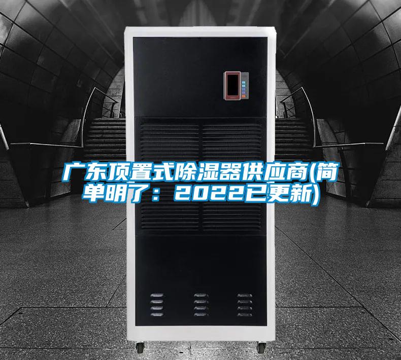 廣東頂置式除濕器供應商(簡(jiǎn)單明了：2022已更新)