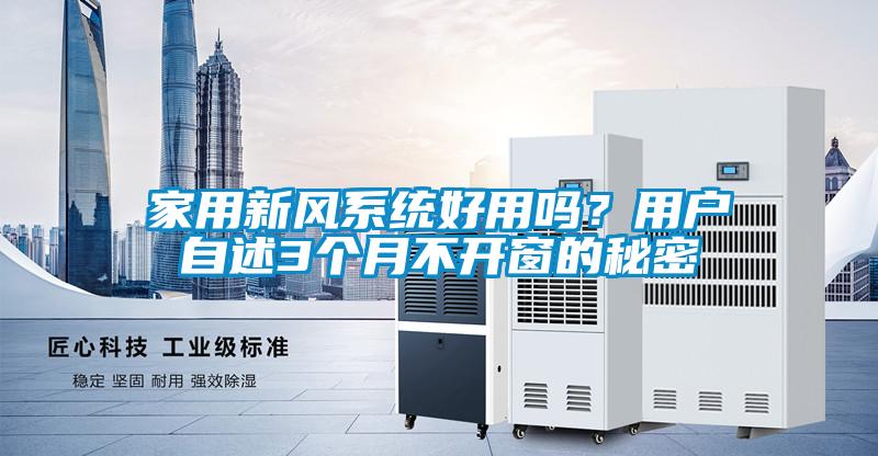 家用新風(fēng)系統好用嗎？用戶(hù)自述3個(gè)月不開(kāi)窗的秘密