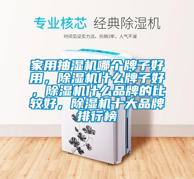 家用抽濕機哪個(gè)牌子好用，除濕機什么牌子好，除濕機什么品牌的比較好，除濕機十大品牌排行榜