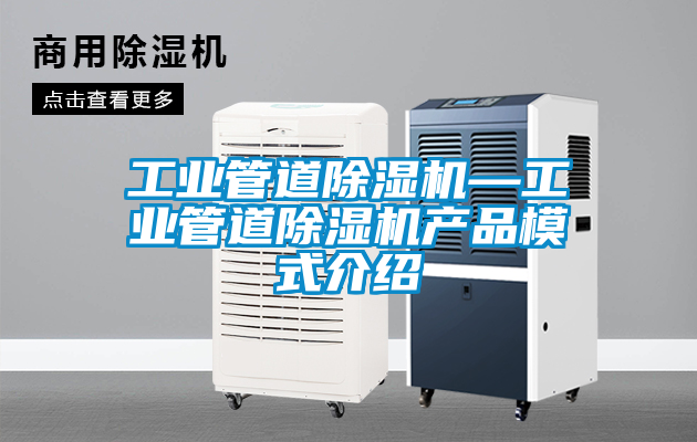 工業(yè)管道除濕機—工業(yè)管道除濕機產(chǎn)品模式介紹