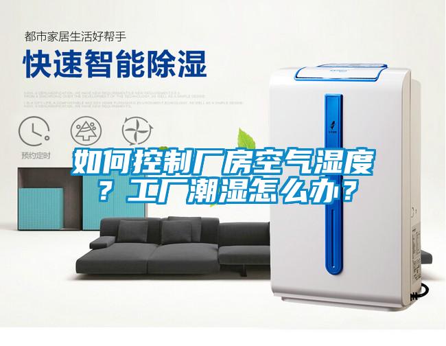 如何控制廠(chǎng)房空氣濕度？工廠(chǎng)潮濕怎么辦？