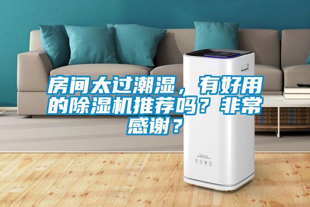 房間太過(guò)潮濕，有好用的除濕機推薦嗎？非常感謝？
