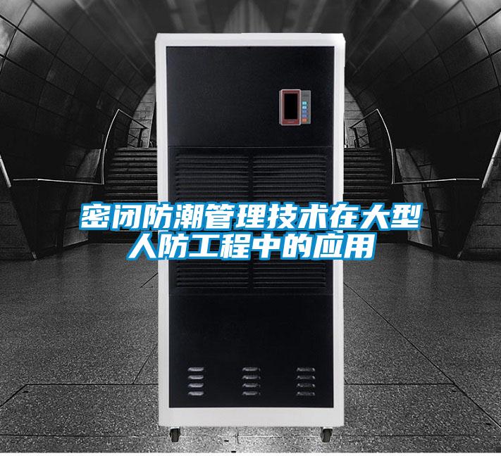 密閉防潮管理技術(shù)在大型人防工程中的應用