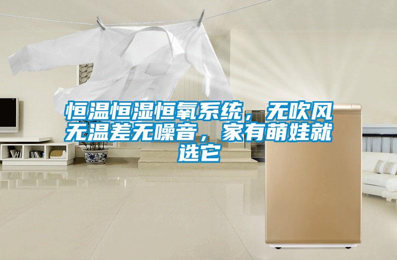 恒溫恒濕恒氧系統，無(wú)吹風(fēng)無(wú)溫差無(wú)噪音，家有萌娃就選它